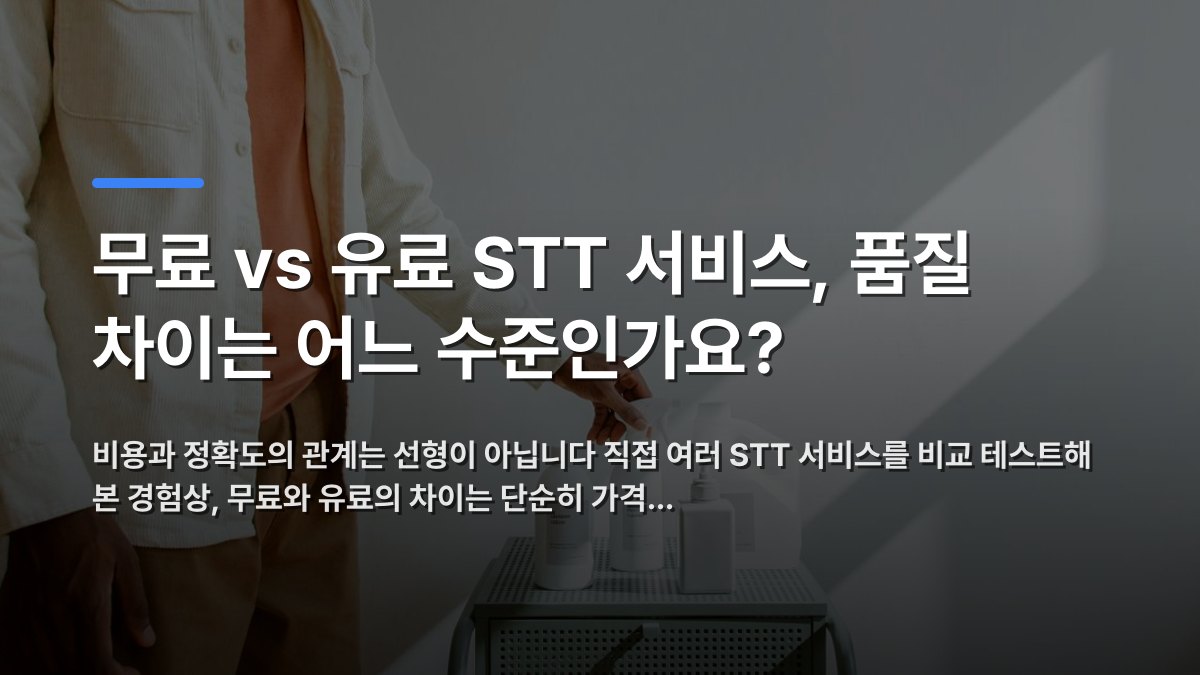 무료 vs 유료 STT 서비스, 품질 차이는 어느 수준인가요? — 비용과 정확도의 관계는 선형이 아닙니다 직접 여러 STT 서비스를 비교 테스트해 본 경험상, 무료와 유료의 차이는 단순히 가격… · 배경 사진: A person organizing cleaning products on a cart in a brightly…
