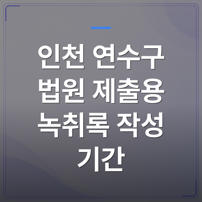 인천 연수구 법원 제출용 녹취록 작성 기간 - 법원 제출 기한이 촉박할 때 연수구 녹취록 작성 기간을 단축하는 방법 | 신속기사무소
