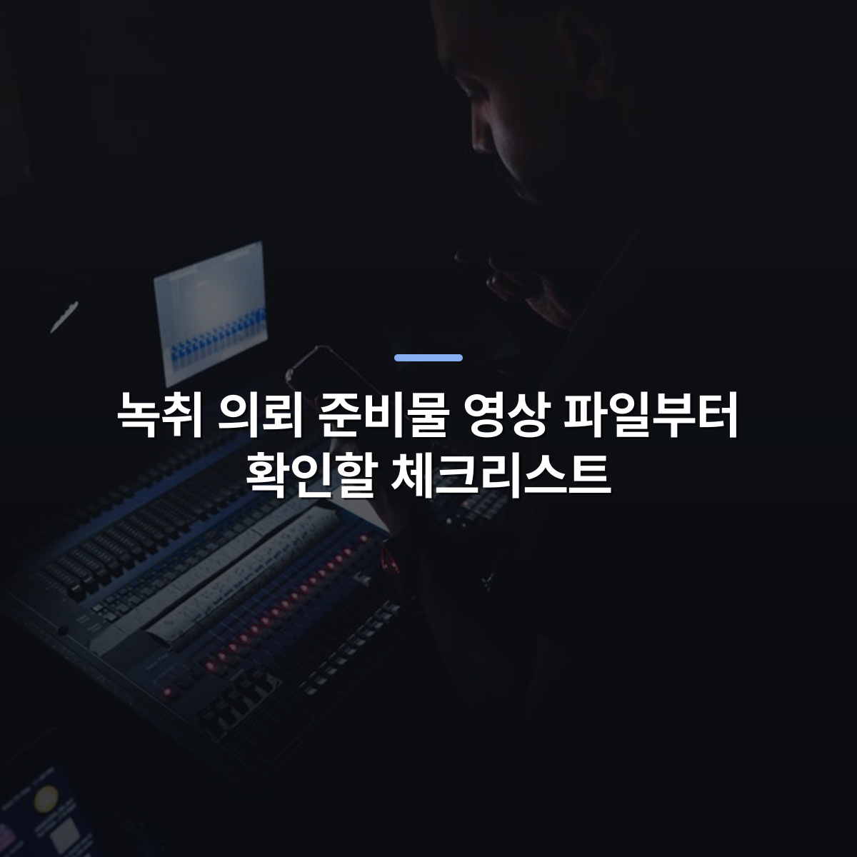 녹취 의뢰 준비물 영상 파일부터 확인할 체크리스트 · 사진: Audio engineer working on a sound mixer in a dimly lit studio, using smartphone for adjustments.